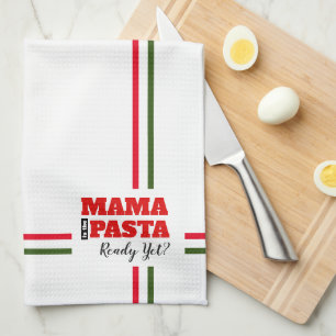 Mama Is The Pasta Ready Yet? Kitchen Towel