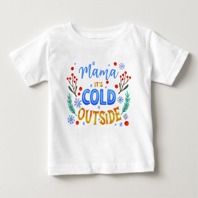 Mama Its Cold Outside Christmas Winter Holly  Baby T-Shirt (Front)