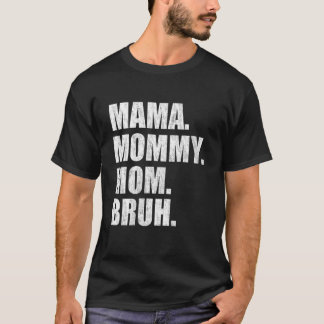 Mama Mummy Mum Bruh 4 T-Shirt