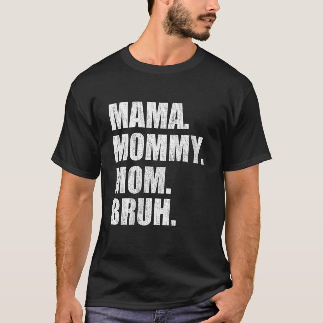 Mama Mummy Mum Bruh 4 T-Shirt (Front)