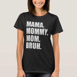 Mama Mummy Mum Bruh 4 T-Shirt