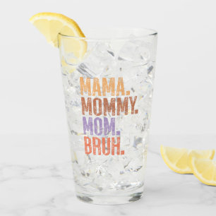 Mama. Mummy. Mum. Bruh Glass