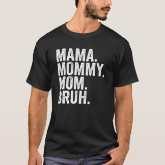 Mama Mummy Mum Bruh   Mothers Day  For Mum 15 T-Shirt