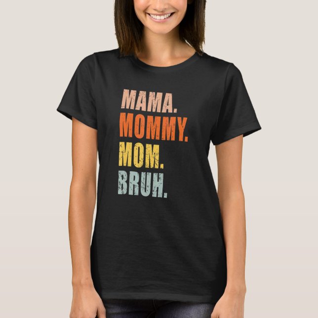 Mama Mummy Mum Bruh   Mum Life 3 T-Shirt (Front)