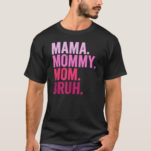 Mama Mummy Mum Bruh Mummy And Me  Boy Mum Life 11 T-Shirt (Front)