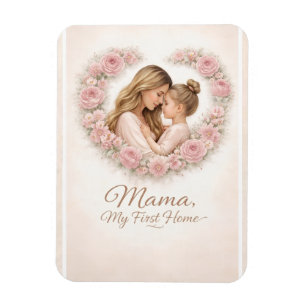 Mama — My First Home   Mother & Daughter Floral Tr Magnet