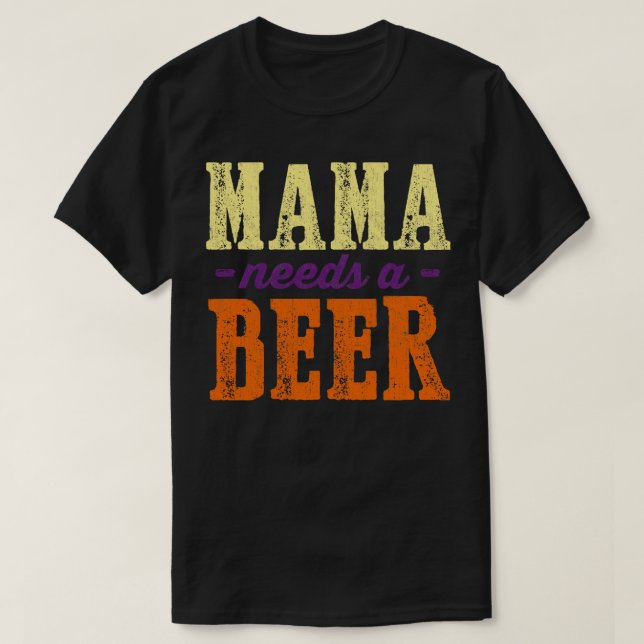 Mama needs a Beer Girl 8 T-Shirt (Design Front)