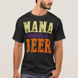 Mama needs a Beer Girl 8 T-Shirt