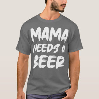 Mama Needs A Beer T-Shirt