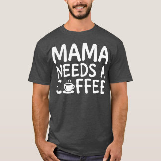 Mama Needs A Coffee White 2 T-Shirt