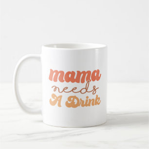 Mama Needs A Drink Coffee Mug