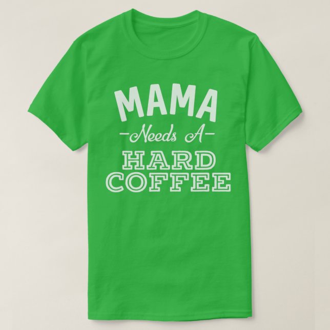 Mama Needs A Hard Coffee Funny Mother's Day Alcoho T-Shirt (Design Front)