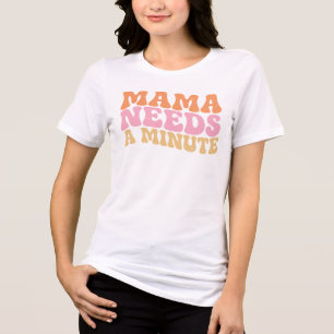 Mama Needs A Minute Funny Retro Mum Quote Tri-Blend Shirt