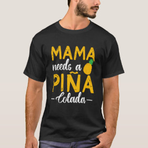 Mama Needs A Piña Colada Pina Colada Lover T-Shirt