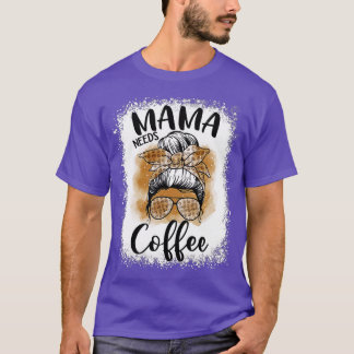 Mama Needs Coffee Funny Coffee Mum Mum Life Mother T-Shirt