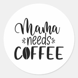 Mama Needs Coffee Funny Saying Coffee Lovers Classic Round Sticker