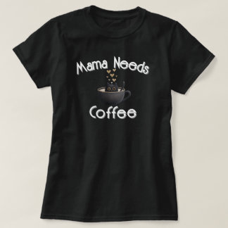 Mama Needs Coffee T-Shirt