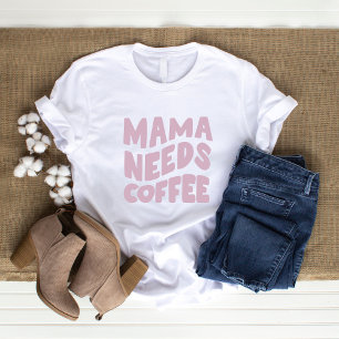 Mama Needs Coffee  T-Shirt