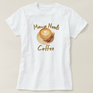 Mama Needs Coffee T-Shirt