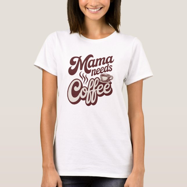 Mama Needs Coffee T-Shirt (Front)