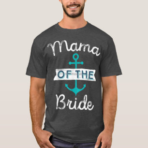 Mama of the Bride Gift Fun Mum Mother Nautical Wed T-Shirt