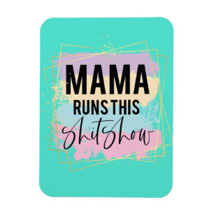 Mama runs this shitshow magnet