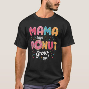 Mama Says Donut Grow Up Doughnut Birthday Party Bo T-Shirt