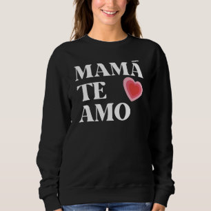 MAMA TE AMO MOM I LOVE YOU SWEATSHIRT
