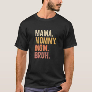 Mama To Mummy To Mum To Bruh Mummy And Me Boy Mum T-Shirt