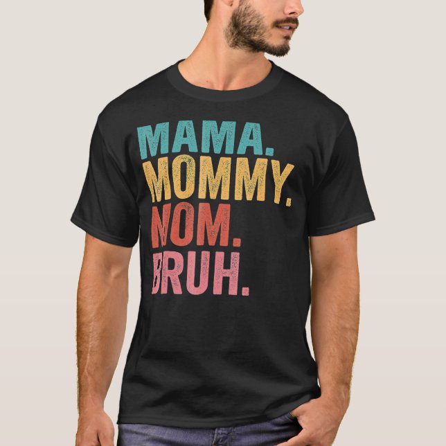 Mama To Mummy To Mum To Bruh Mummy And Me  Boy Mum T-Shirt (Front)
