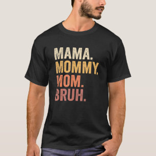 Mama To Mummy To Mum To Bruh Mummy And Me  Boy Mum T-Shirt