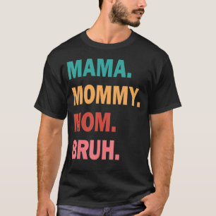 Mama To Mummy To Mum To Bruh Mummy And Me Boy Mum T-Shirt