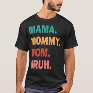 Mama To Mummy To Mum To Bruh Mummy And Me  Boy Mum T-Shirt