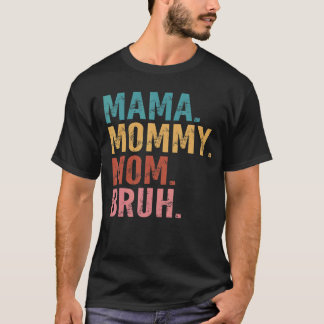 Mama To Mummy To Mum To Bruh Mummy And Me  Boy Mum T-Shirt