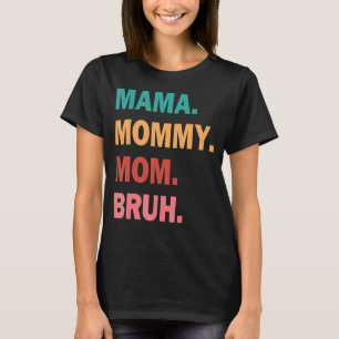 Mama To Mummy To Mum To Bruh Mummy And Me  Boy Mum T-Shirt