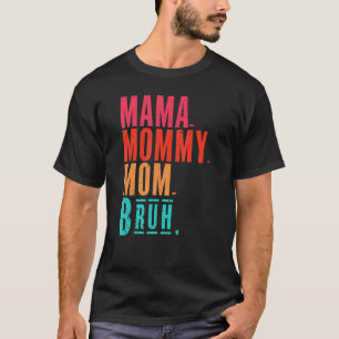 Mama To Mummy To Mum To Bruh Mummy And Me Boy Mum T-Shirt