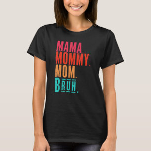 Mama To Mummy To Mum To Bruh Mummy And Me  Boy Mum T-Shirt