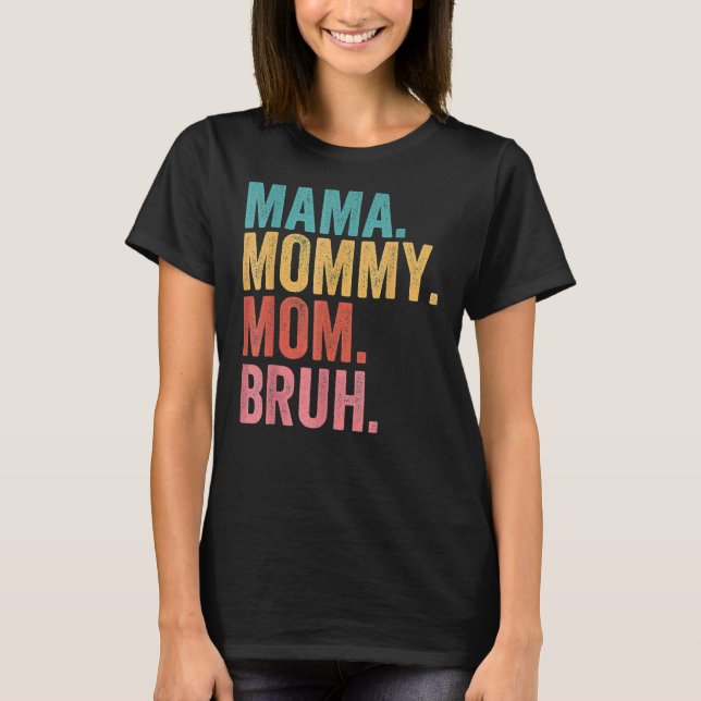 Mama To Mummy To Mum To Bruh Mummy And Me  Boy Mum T-Shirt (Front)