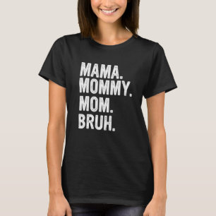 Mama To Mummy To Mum To Bruh Mummy And Me Funny Bo T-Shirt