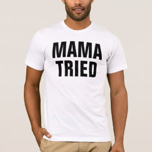 Mama Tried T-Shirt