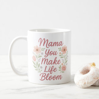 Mama you Make Life Bloom Flower Coffee Mug