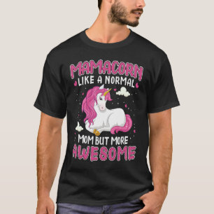 Mamacorn Like A Normal Mum But More Awesome Unicor T-Shirt
