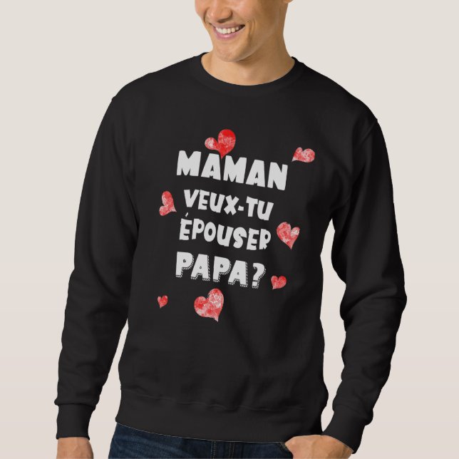 Maman Veux Tu Marie Dad  For Wedding Sweatshirt (Front)