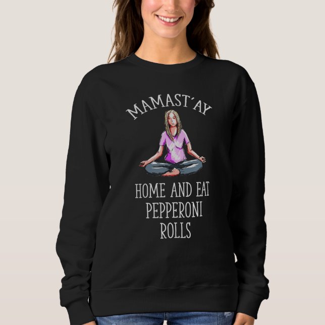 Mamast'ay Home and Eat Pepperoni Rolls  Yoga Humou Sweatshirt (Front)