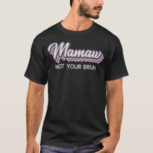 Mamaw  Not Your Bruh   Grandma of Teens Anti Bruh T-Shirt
