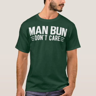 Man bun dont care w T-Shirt
