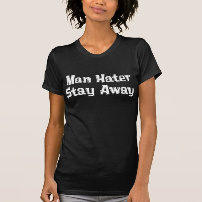 Man Hater Stay Away Gifts T-Shirt (Front)