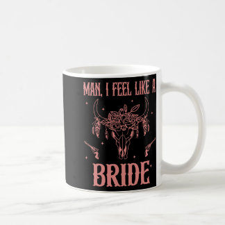 Man I Feel Like A Bride Bachelorette Party Cowgirl Coffee Mug