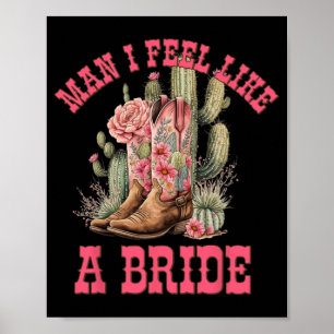 Man I Feel Like A Bride Cactus Cowgirl Bachelorett Poster