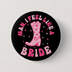 Man I Feel Like A Bride Cowgirls Nashville Bachelo 6 Cm Round Badge